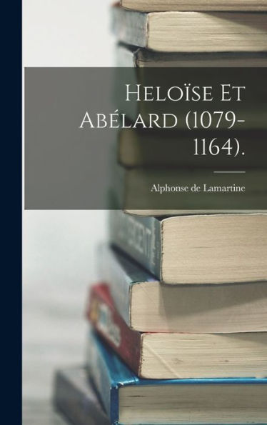 Heloïse Et Abélard (1079-1164). (French Edition)