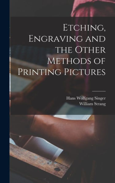 Etching, Engraving And The Other Methods Of Printing Pictures