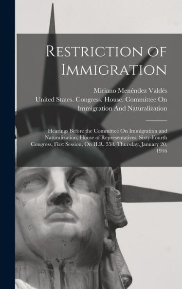 Restriction Of Immigration: Hearings Before The Committee On Immigration And Naturalization, House Of Representatives, Sixty-Fourth Congress, First Session, On H.R. 558. Thursday, January 20, 1916