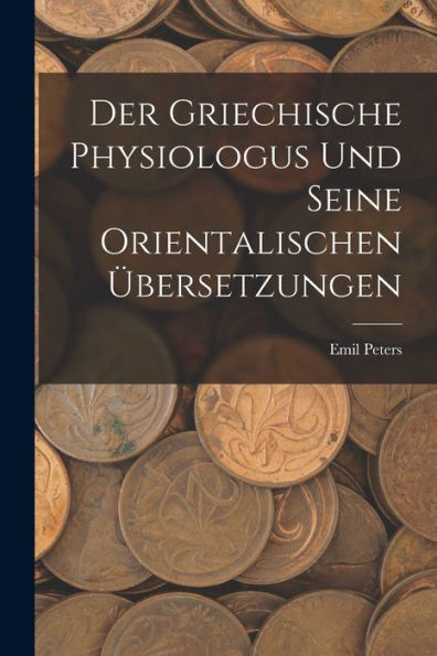 Der Griechische Physiologus Und Seine Orientalischen Übersetzungen (German Edition)