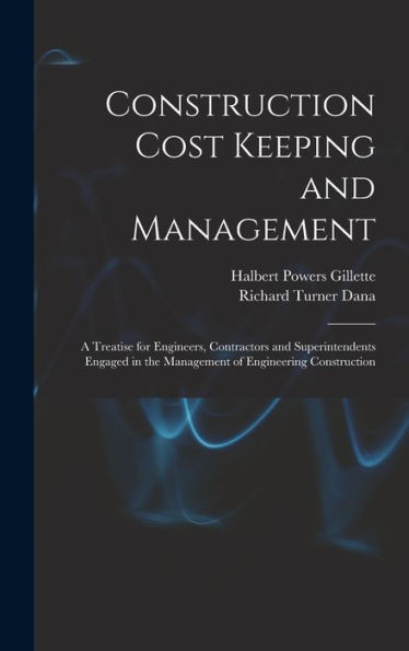 Construction Cost Keeping And Management: A Treatise For Engineers, Contractors And Superintendents Engaged In The Management Of Engineering Construction