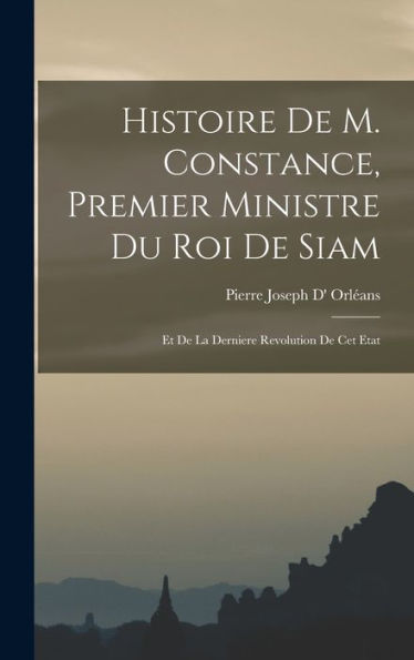 Histoire De M. Constance, Premier Ministre Du Roi De Siam: Et De La Derniere Revolution De Cet Etat (French Edition)
