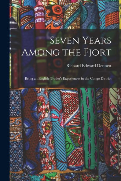 Seven Years Among The Fjort: Being An English Trader's Experiences In The Congo District