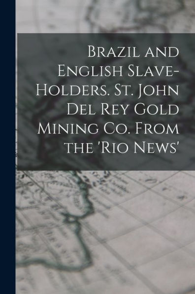 Brazil And English Slave-Holders. St. John Del Rey Gold Mining Co. From The 'Rio News'