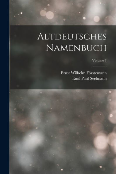 Altdeutsches Namenbuch; Volume 1 (German Edition)