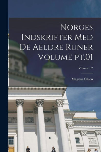 Norges Indskrifter Med De Aeldre Runer Volume Pt.01; Volume 02 (Norwegian Edition)