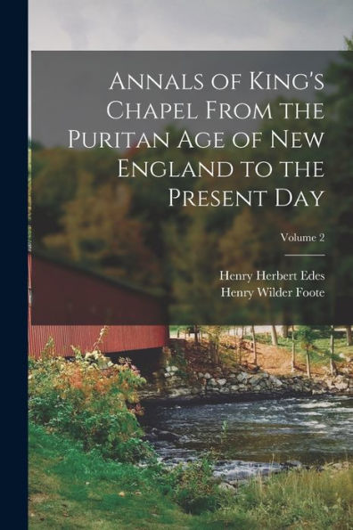 Annals Of King's Chapel From The Puritan Age Of New England To The Present Day; Volume 2