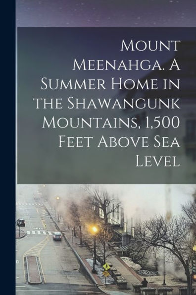 Mount Meenahga. A Summer Home In The Shawangunk Mountains, 1,500 Feet Above Sea Level