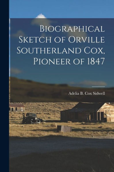 Biographical Sketch Of Orville Southerland Cox, Pioneer Of 1847
