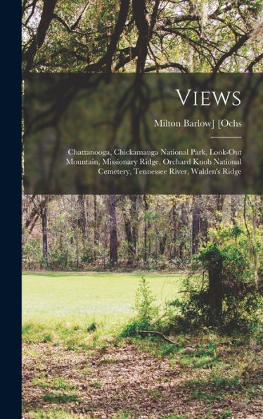 Views: Chattanooga, Chickamauga National Park, Look-Out Mountain, Missionary Ridge, Orchard Knob National Cemetery, Tennessee River, Walden's Ridge - 9781018103181