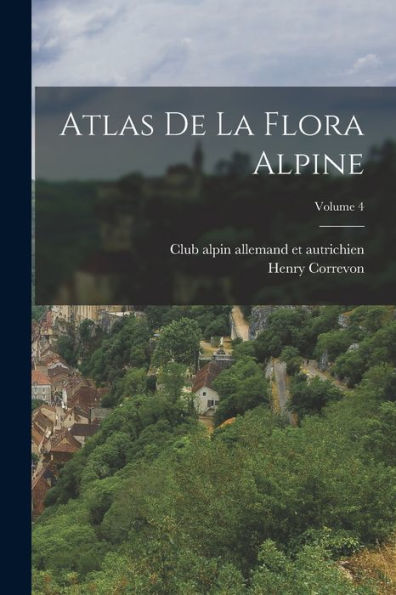 Atlas De La Flora Alpine; Volume 4 (French Edition)