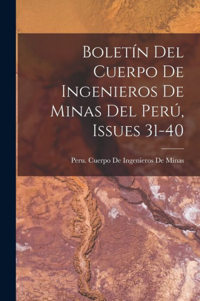 Boletín Del Cuerpo De Ingenieros De Minas Del Perú, Issues 31-40 (Spanish Edition)