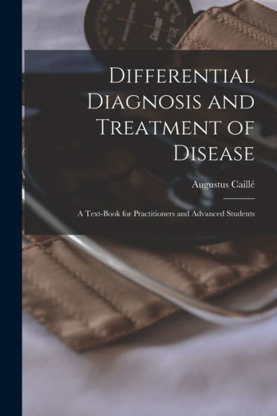 Differential Diagnosis And Treatment Of Disease: A Text-Book For Practitioners And Advanced Students