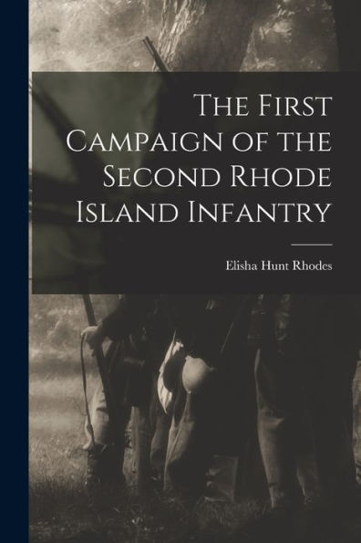 The First Campaign Of The Second Rhode Island Infantry - 9781018105161