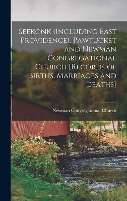 Seekonk (Including East Providence), Pawtucket And Newman Congregational Church [Records Of Births, Marriages And Deaths] - 9781018105291