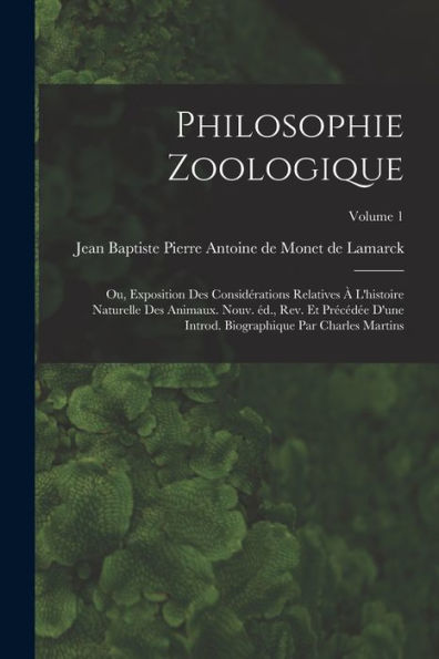 Philosophie Zoologique; Ou, Exposition Des Considérations Relatives À L'Histoire Naturelle Des Animaux. Nouv. Éd., Rev. Et Précédée D'Une Introd. ... Charles Martins; Volume 1 (French Edition) - 9781018105673