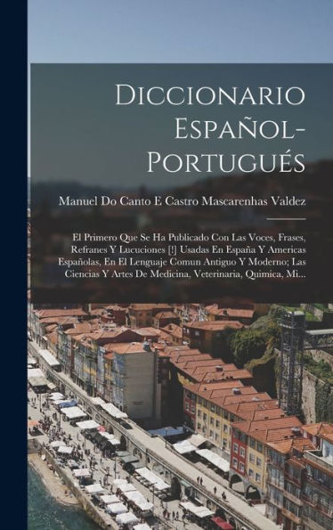 Diccionario Español-Portugués: El Primero Que Se Ha Publicado Con Las Voces, Frases, Refranes Y Lucuciones [!] Usadas En España Y Americas Españolas, ... Quimica, Mi... (Portuguese Edition)