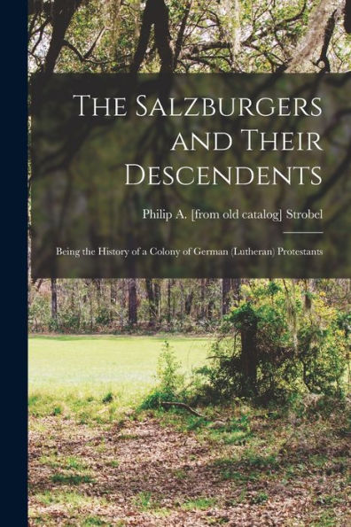 The Salzburgers And Their Descendents: Being The History Of A Colony Of German (Lutheran) Protestants - 9781018106465