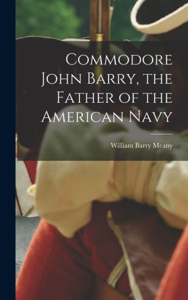 Commodore John Barry, The Father Of The American Navy