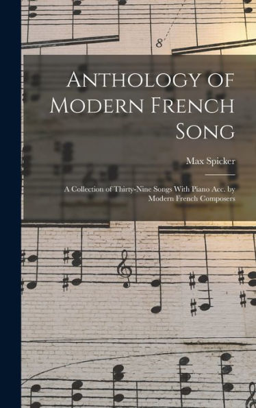 Anthology Of Modern French Song; A Collection Of Thirty-Nine Songs With Piano Acc. By Modern French Composers - 9781018106991