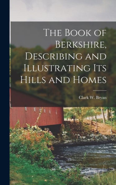 The Book Of Berkshire, Describing And Illustrating Its Hills And Homes