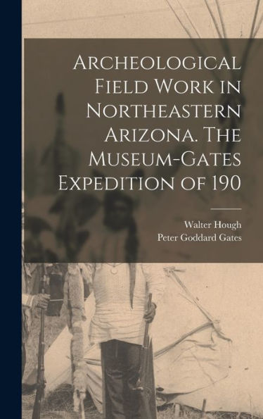 Archeological Field Work In Northeastern Arizona. The Museum-Gates Expedition Of 190 - 9781018107066