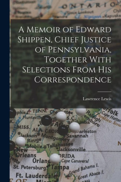 A Memoir Of Edward Shippen, Chief Justice Of Pennsylvania, Together With Selections From His Correspondence