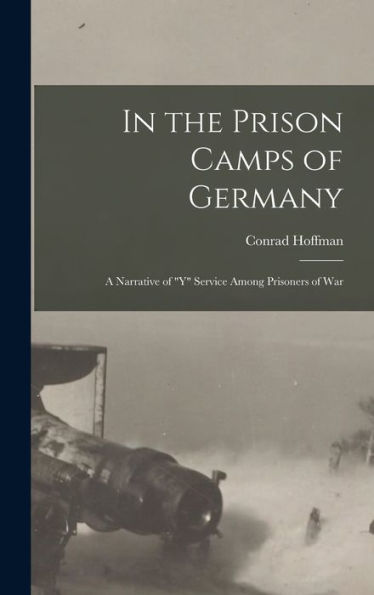 In The Prison Camps Of Germany; A Narrative Of "Y" Service Among Prisoners Of War - 9781018108865