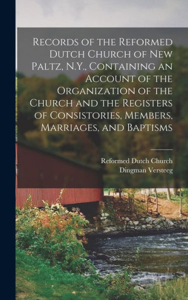 Records Of The Reformed Dutch Church Of New Paltz, N.Y., Containing An Account Of The Organization Of The Church And The Registers Of Consistories, Members, Marriages, And Baptisms - 9781018108940