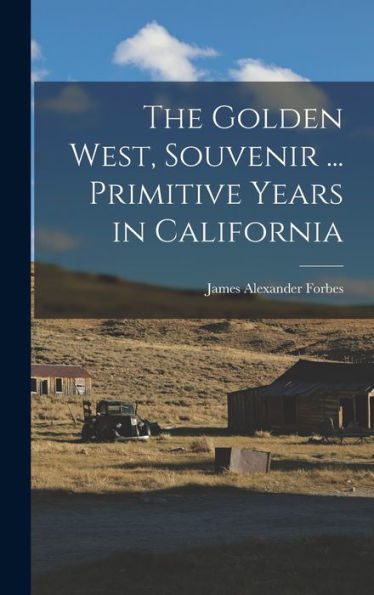 The Golden West, Souvenir ... Primitive Years In California - 9781018109305
