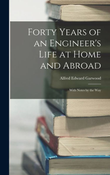 Forty Years Of An Engineer's Life At Home And Abroad: With Notes By The Way - 9781018109343
