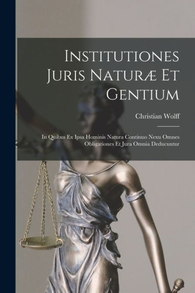 Institutiones Juris Naturæ Et Gentium: In Quibus Ex Ipsa Hominis Natura Continuo Nexu Omnes Obligationes Et Jura Omnia Deducuntur (Spanish Edition) - 9781018110417