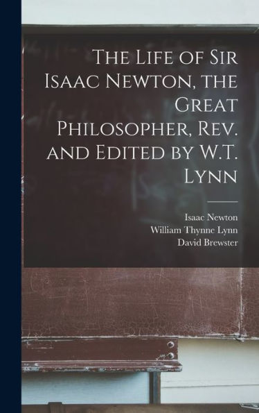 The Life Of Sir Isaac Newton, The Great Philosopher, Rev. And Edited By W.T. Lynn - 9781018110905