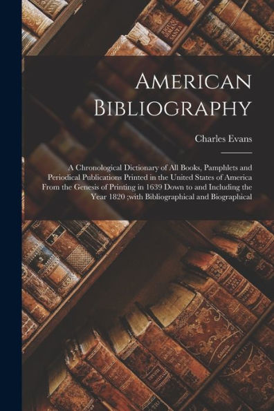 American Bibliography: A Chronological Dictionary Of All Books, Pamphlets And Periodical Publications Printed In The United States Of America From The ... 1820;With Bibliographical And Biographical - 9781018111278