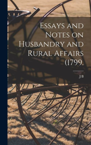 Essays And Notes On Husbandry And Rural Affairs (1799. - 9781018112336