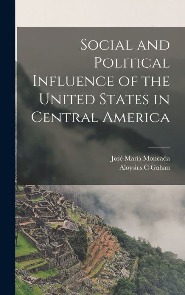 Social And Political Influence Of The United States In Central America - 9781018112800