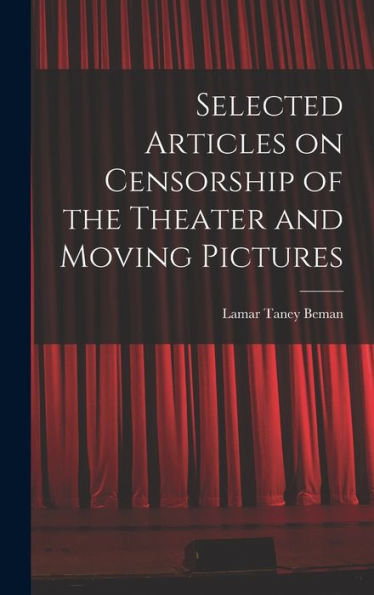Selected Articles On Censorship Of The Theater And Moving Pictures - 9781018113166
