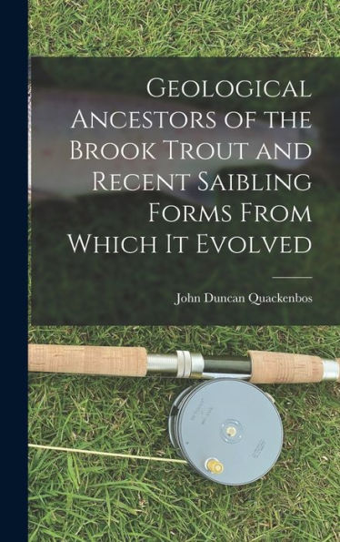 Geological Ancestors Of The Brook Trout And Recent Saibling Forms From Which It Evolved - 9781018117171