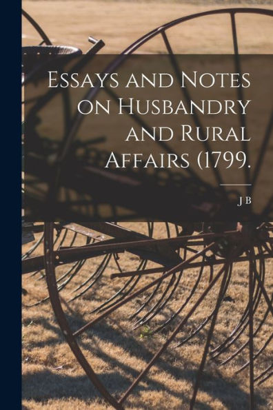 Essays And Notes On Husbandry And Rural Affairs (1799. - 9781018117454