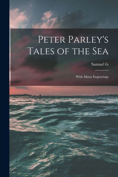 Peter Parley's Tales Of The Sea: With Many Engravings - 9781018118215