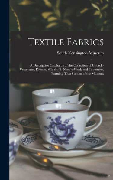 Textile Fabrics; A Descriptive Catalogue Of The Collection Of Church-Vestments, Dresses, Silk Stuffs, Needle-Work And Tapestries, Forming That Section Of The Museum - 9781018118291