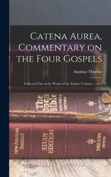 Catena Aurea, Commentary On The Four Gospels; Collected Out Of The Works Of The Fathers Volume 1, Pt.1 (Latin Edition) - 9781018118963