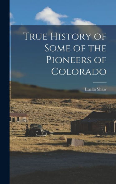 True History Of Some Of The Pioneers Of Colorado - 9781018119595