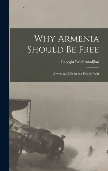 Why Armenia Should Be Free: Armenia's Rôle In The Present War - 9781018120614
