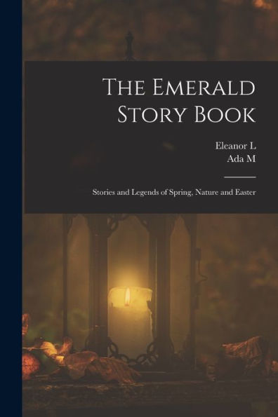 The Emerald Story Book; Stories And Legends Of Spring, Nature And Easter - 9781018121543