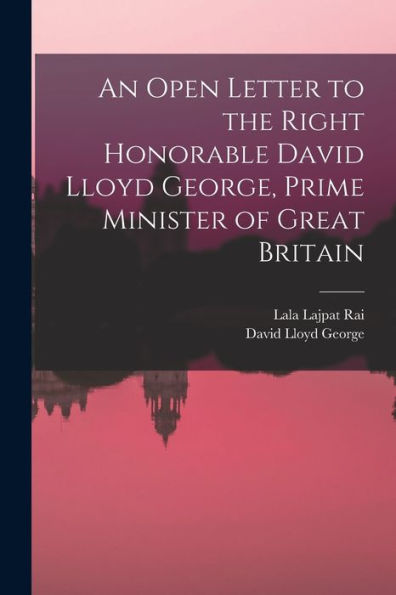 An Open Letter To The Right Honorable David Lloyd George, Prime Minister Of Great Britain - 9781018121567