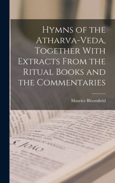 Hymns Of The Atharva-Veda, Together With Extracts From The Ritual Books And The Commentaries - 9781018121611