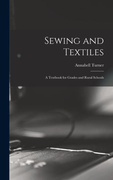 Sewing And Textiles; A Textbook For Grades And Rural Schools - 9781018122717