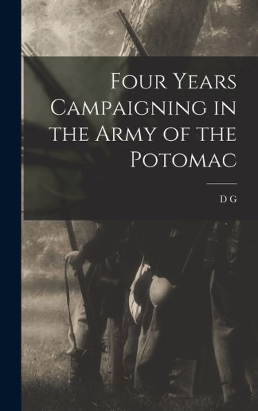 Four Years Campaigning In The Army Of The Potomac - 9781018122731