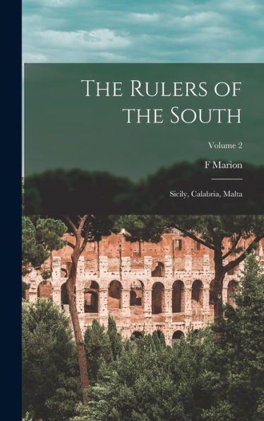 The Rulers Of The South; Sicily, Calabria, Malta; Volume 2 - 9781018122984